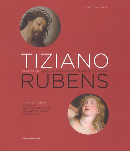 Tiziano e Rubens. Ecce Homo e Sbarco di Maria de' Medici a Marsiglia. Ediz. italiana e inglese - Marco Droghini - copertina
