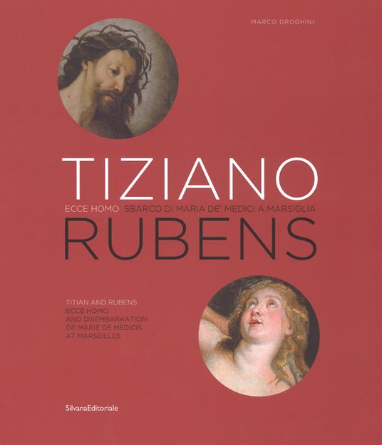 Tiziano e Rubens. Ecce Homo e Sbarco di Maria de' Medici a Marsiglia. Ediz. italiana e inglese - Marco Droghini - copertina