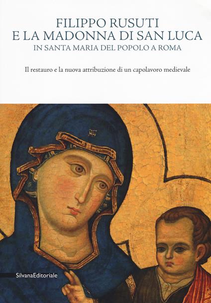 Filippo Rusuti e la Madonna di San Luca in Santa Maria del Popolo a Roma. Il restauro e la nuova attribuzione di un capolavoro medievale. Catalogo della mostra (Roma, 19 ottobre-18 novembre 2018). Ediz. a colori - copertina