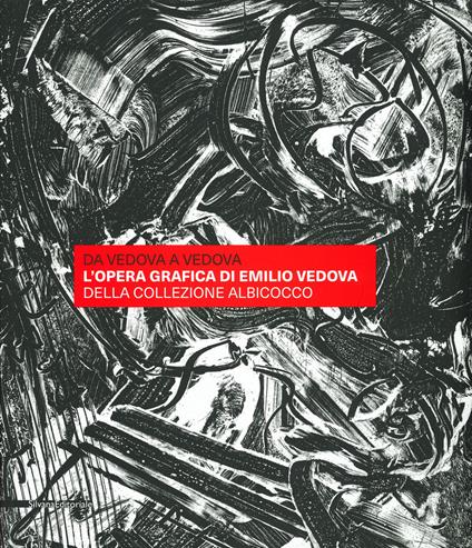 Da Vedova a Vedova. L'opera grafica di Emilio Vedova della Collezione Albicocco. Ediz. a colori - copertina
