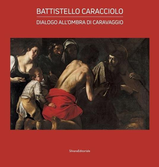 Battistello Caracciolo. Dialogo all'ombra di Caravaggio. Ediz. a colori - 2