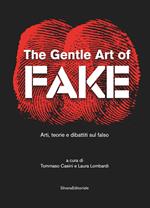 The gentle art of fake. Arti, teorie e dibattiti sul falso. Ediz. illustrata