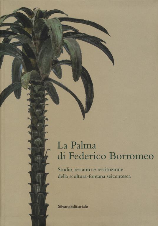 La palma di Federico Borromeo. Studio, restauro e restituzione della scultura-fontana seicentesca - Sara Abram - copertina