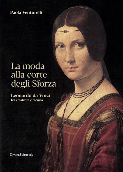 La moda alla corte degli Sforza. Leonardo da Vinci tra creatività e tecnica. Ediz. illustrata - Paola Venturelli - copertina