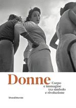 Donne. Corpo e immagine tra simbolo e rivoluzione. Catalogo della mostra (Roma, 24 gennaio-13 ottobre 2019). Ediz. illustrata