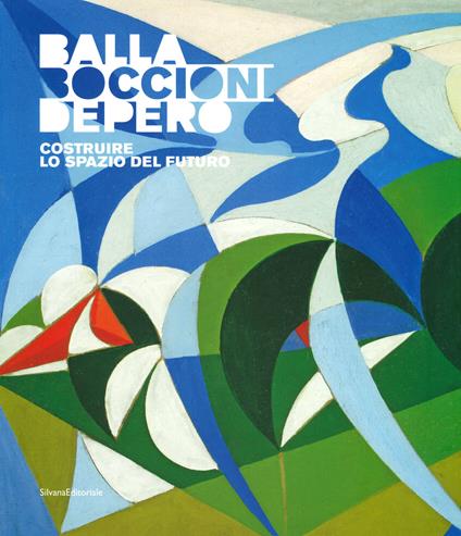 Balla, Boccioni, Depero. Costruire lo spazio del futuro. Catalogo della mostra (Domodossola, 22 giugno-3 novembre 2019). Ediz. a colori - copertina