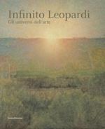 Infinito Leopardi. Gli universi dell'arte. Catalogo della mostra (Recanati, 29 giugno-3 novembre 2019). Ediz. a colori