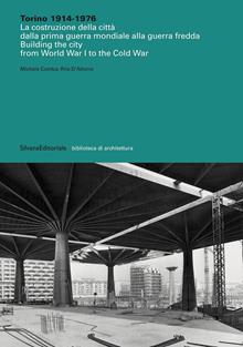 Torino 1914-1976. La costruzione della città dalla prima guerra mondiale alla guerra fredda-Building the city from World War I to the Cold War. Ediz. illustrata