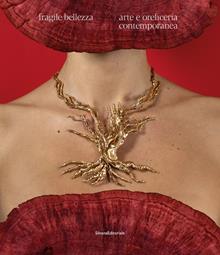 Fragile bellezza. Arte e oreficeria contemporanea. Ediz. illustrata