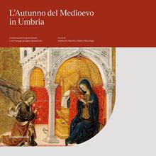L'autunno del Medioevo in Umbria. Cofani nuziali in gesso dorato e una bottega perugina dimenticata. Catalogo della mostra (Perugia, 21 settembre 2019-6 gennaio 2020). Ediz. illust