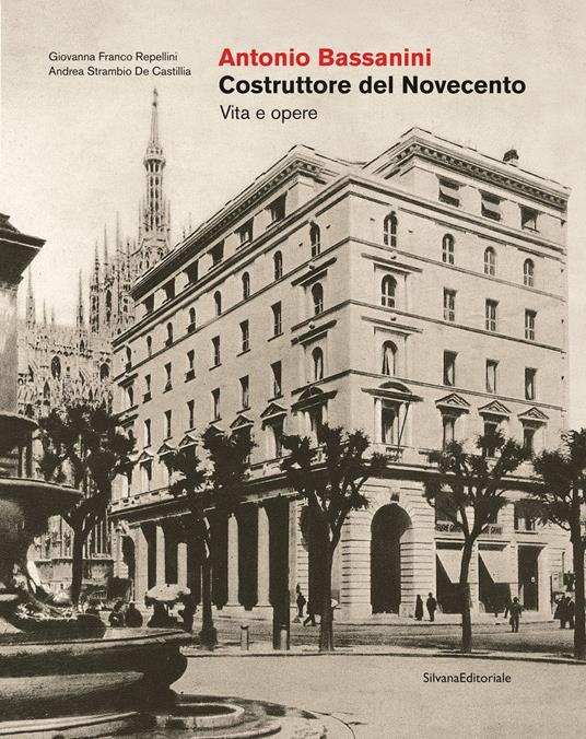 Antonio Bassanini. Costruttore del Novecento. Vita e opere - Giovanna Franco Repellini,Andrea Strambio de Castilla,Alessia Tassi - copertina