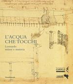 L'acqua che tocchi. Leonardo, anima e materia. Ediz. a colori