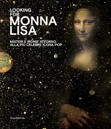 Looking for Monna Lisa. Misteri e ironie attorno alla più celebre icona pop. Catalogo della mostra (Pisa, 24 novembre 2019-29 marzo 2020). Ediz. italiana e inglese