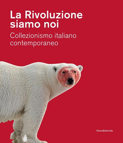 La Rivoluzione siamo noi. Collezionismo italiano contemporaneo. Catalogo della mostra (Piacenza, 1 febbraio-24 maggio 2020). Ediz. a colori - copertina
