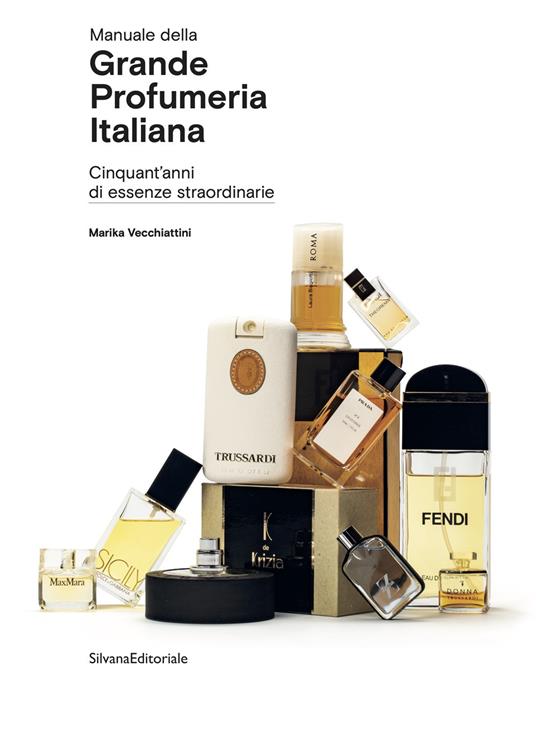 Manuale della grande profumeria italiana. Cinquant'anni di essenze straordinarie. Ediz. illustrata - Marika Vecchiattini - copertina