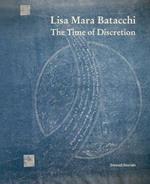 Lisa Mara Batacchi. The time of discretion. Ediz. illustrata