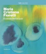 Maria Cristina Fioretti. Il colore acqua. Catalogo della mostra (Milano, febbraio-marzo 2020). Ediz. italiana e inglese