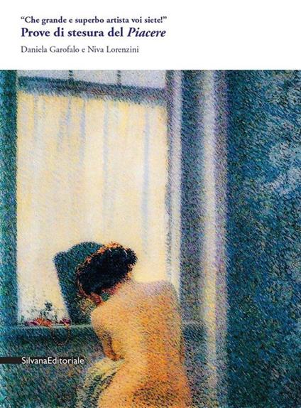 «Che grande e superbo artista voi siete!». Prove di stesura del Piacere. Ediz. illustrata - Daniela Garofalo,Niva Lorenzini - copertina
