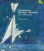 Fondazione Biscozzi Rimbaud. La collezione. Ediz. illustrata