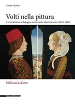Volti nella pittura. La ritrattistica a Bologna nel secondo Quattrocento (1455-1485). Ediz. a colori