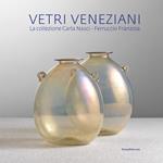 Vetri veneziani. La collezione Carla Nasci-Ferruccio Franzoia. Ediz. illustrata