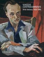 Viaggio controcorrente. Arte italiana 1920-1945. Ediz. a colori