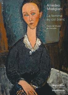 Amedeo Modigliani. La femme au col blanc. Opere dal Museé de Grenoble. Ediz. illustrata
