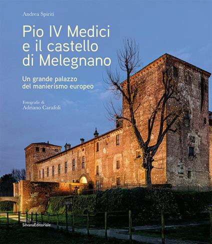 Pio IV Medici e il castello di Melegnano. Un grande palazzo del manierismo europeo. Ediz. a colori - Andrea Spiriti - copertina
