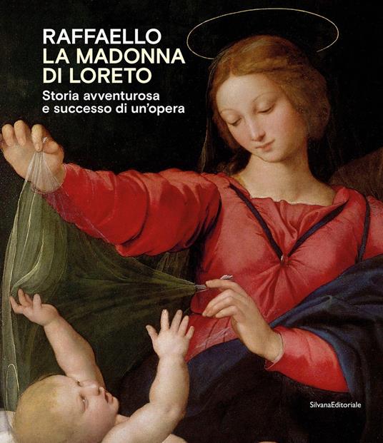 Raffaello. La Madonna di Loreto. Storia avventurosa e successo di un'opera. Catalogo della mostra (Loreto, 15 luglio-31 ottobre 2021). Ediz. a colori - copertina