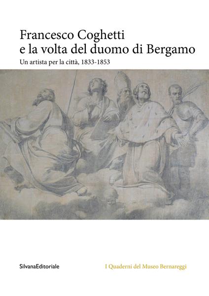 Francesco Coghetti e la volta del duomo di Bergamo. Un artista per la città, 1833-1853. Ediz. a colori - copertina