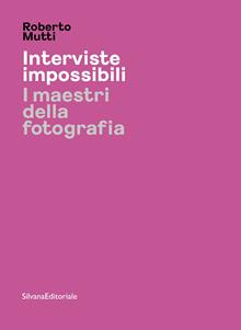 Interviste impossibili. I maestri della fotografia. Ediz. illustrata