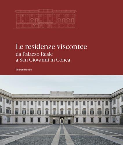 Le residenze viscontee. Da Palazzo Reale a San Giovanni in Conca. Ediz. a colori - copertina