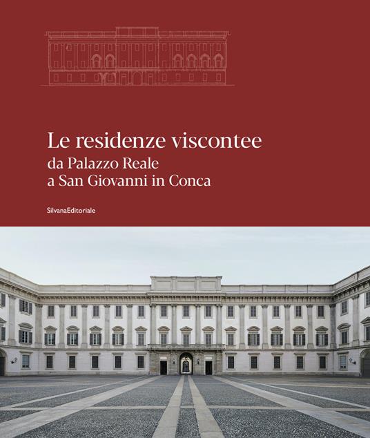 Le residenze viscontee. Da Palazzo Reale a San Giovanni in Conca. Ediz. a colori - copertina