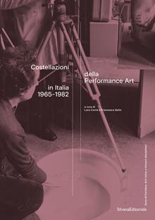 Costellazioni della Performance Art in Italia 1965-1982. Ediz. illustrata