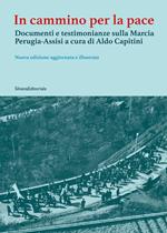 In cammino per la pace. Documenti e testimonianze sulla Marcia Perugia-Assisi a cura di Aldo Capitini
