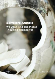Salvatore Arancio. We don’t find the pieces they find themselves. Ediz. italiana e inglese