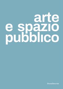 Arte e spazio pubblico. Ediz. italiana e inglese