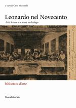 Leonardo nel Novecento. Arti, lettere e scienze in dialogo. Ediz. illustrata