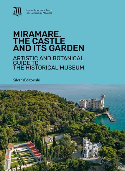 Miramare. The Castle and its garden. Artistic and botanical guide to the Historical Museum. Ediz. a colori - copertina