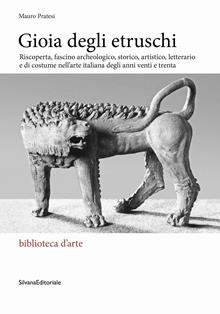 Gioia degli Etruschi. Riscoperta, fascino archeologico, storico, artistico, letterario e di costume nell’arte italiana degli anni venti e