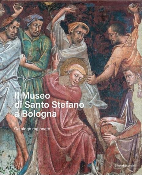 Il Museo di Santo Stefano a Bologna. Catalogo ragionato. Ediz. illustrata - copertina
