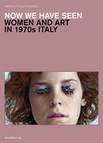 Now we have seen. Women and art in 1970s Italy. Ediz. illustrata