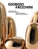 Giorgio Facchini. La scultura tra astrazione e simbolo-Sculpture between abstraction and symbol. Ediz. bilingue