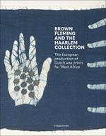 Brown Fleming and the Haarlem Collection: The European production of Dutch wax prints for West Africa