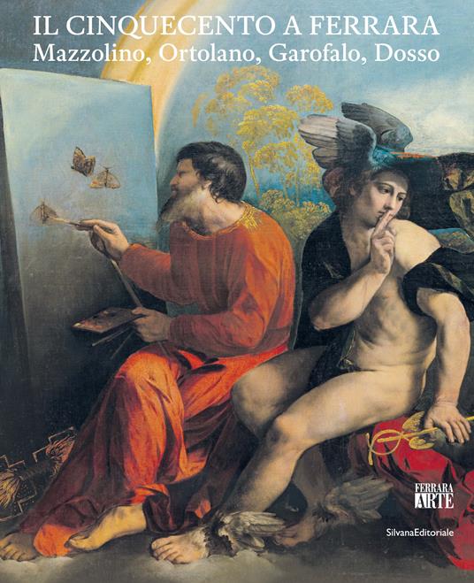 Il Cinquecento a Ferrara. Mazzolino, Ortolano, Garofalo, Dosso. Ediz. illustrata - copertina
