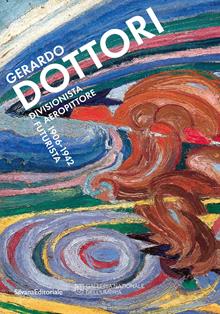 Gerardo Dottori. Divisionista, Aeropittore, futurista. 1906-1942. Ediz. illustrata