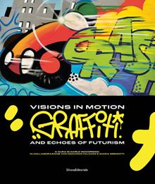 Visions in motion. Graffiti and echoes of futurism. Ediz. italiana e inglese
