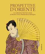 Prospettive d'Oriente. La collezione Norman Jones al Museo Civico Medievale di Bologna. Ediz. illustrata