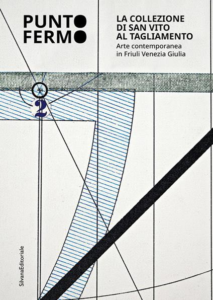 Punto fermo. La collezione di San Vito al Tagliamento. Arte contemporanea in Friuli Venezia Giulia - copertina