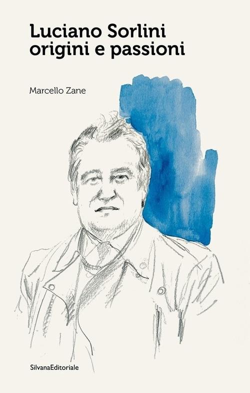 Luciano Sorlini. Origini e passioni. Ediz. a colori - Marcello Zane - copertina